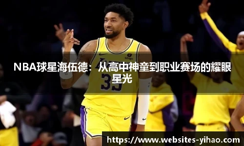 NBA球星海伍德：从高中神童到职业赛场的耀眼星光