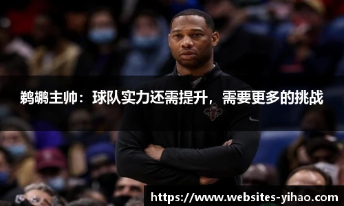 鹈鹕主帅：球队实力还需提升，需要更多的挑战