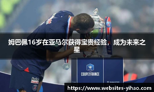 姆巴佩16岁在亚马尔获得宝贵经验，成为未来之星