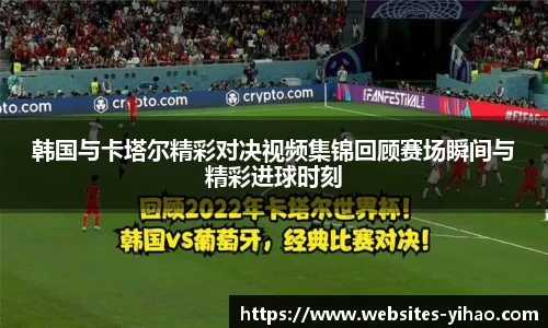 韩国与卡塔尔精彩对决视频集锦回顾赛场瞬间与精彩进球时刻
