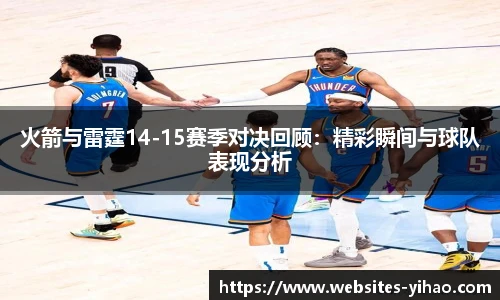 火箭与雷霆14-15赛季对决回顾：精彩瞬间与球队表现分析
