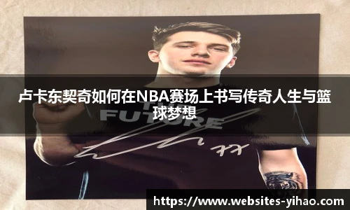卢卡东契奇如何在NBA赛场上书写传奇人生与篮球梦想